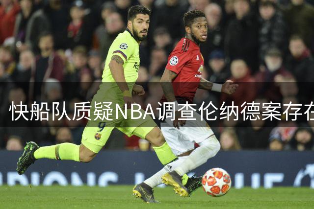 快船队质疑NBA调查伦纳德案存在预设立场